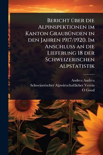 Bericht Ã1/4ber die Alpinspektionen im Kanton GraubÃ1/4nden in den Jahren 1917/1920. Im Anschluss an die Lieferung 18 der Schweizerischen Alpstatistik  by Andrea Andrea at Abbey's Bookshop, 