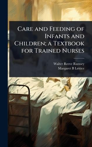 Care and Feeding of Infants and Children; a Textbook for Trained Nurses  by Walter Reeve Ramsey at Abbey's Bookshop, 