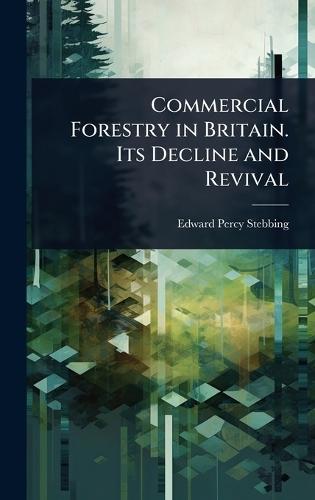 Commercial Forestry in Britain. Its Decline and Revival  by Edward Percy Stebbing at Abbey's Bookshop, 