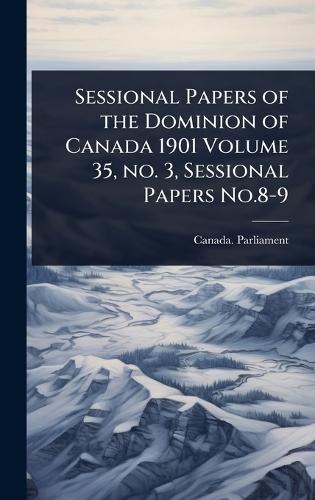 Sessional Papers of the Dominion of Canada 1901 Volume 35, no. 3, Sessional Papers No.8-9  by Canada Parliament at Abbey's Bookshop, 