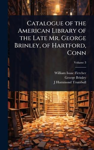 Catalogue of the American Library of the Late Mr. George Brinley, of Hartford, Conn  by William Isaac Fletcher at Abbey's Bookshop, 