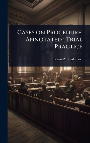 Cases on Procedure, Annotated; Trial Practice  by Edson R 1874-1959 Sunderland at Abbey's Bookshop, 