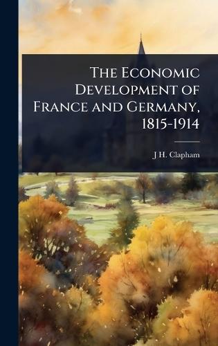 The Economic Development of France and Germany, 1815-1914  by J H Clapham at Abbey's Bookshop, 