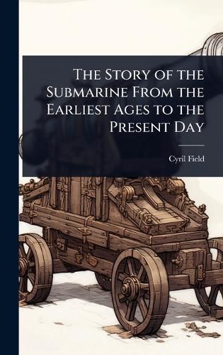 The Story of the Submarine From the Earliest Ages to the Present Day  by Cyril Field at Abbey's Bookshop, 