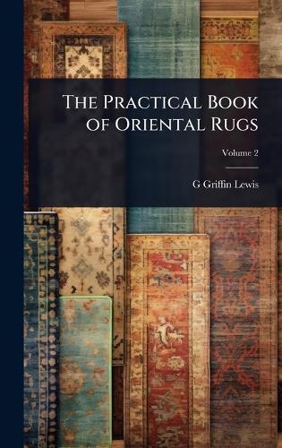 The Practical Book of Oriental Rugs  by G Griffin B 1865 Lewis at Abbey's Bookshop, 