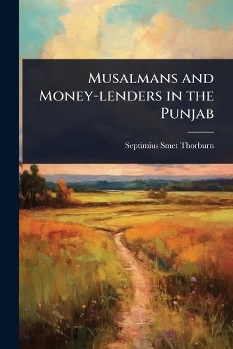 Musalmans and Money-lenders in the Punjab  by Septimius Smet Thorburn at Abbey's Bookshop, 