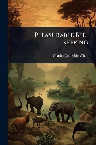 Pleasurable Bee-keeping  by Charles Nettleship White at Abbey's Bookshop, 