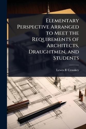Elementary Perspective Arranged to Meet the Requirements of Architects, Draughtmen, and Students  by Lewes R Crosskey at Abbey's Bookshop, 