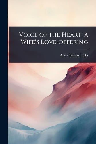 Voice of the Heart; a Wife's Love-offering  by Anna Skelton Gibbs at Abbey's Bookshop, 
