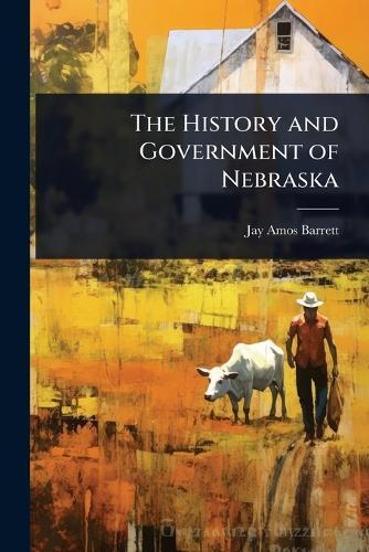 The History and Government of Nebraska  by Jay Amos Barrett at Abbey's Bookshop, 
