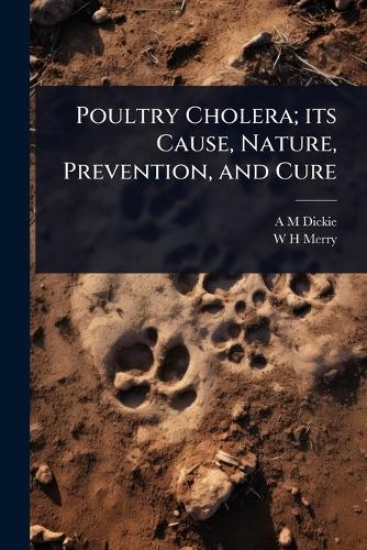 Poultry Cholera; its Cause, Nature, Prevention, and Cure  by A M Dickie at Abbey's Bookshop, 