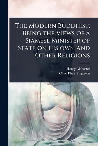 The Modern Buddhist; Being the Views of a Siamese Minister of State on his own and Other Religions  by Henry Alabaster at Abbey's Bookshop, 
