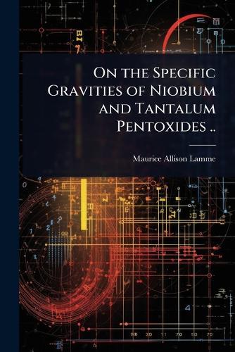 On the Specific Gravities of Niobium and Tantalum Pentoxides ..  by Maurice Allison Lamme at Abbey's Bookshop, 