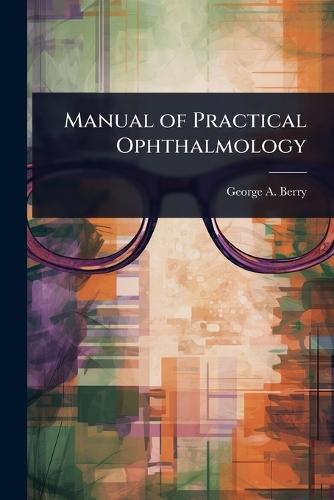 Manual of Practical Ophthalmology  by George a 1853- Berry at Abbey's Bookshop, 