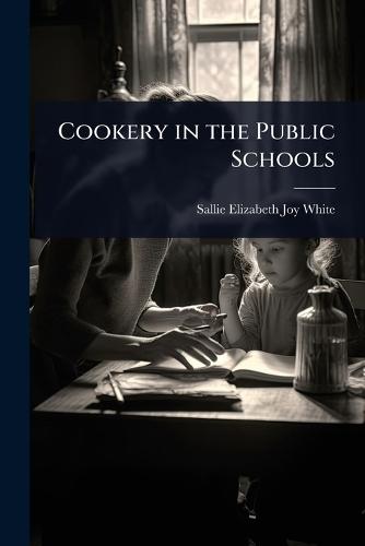 Cookery in the Public Schools  by Sallie Elizabeth Joy White at Abbey's Bookshop, 