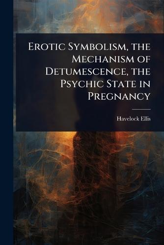 Erotic Symbolism, the Mechanism of Detumescence, the Psychic State in Pregnancy  by Havelock Ellis at Abbey's Bookshop, 