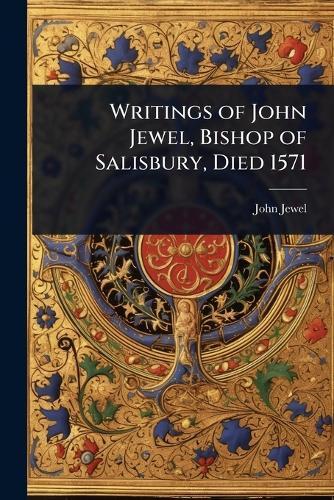 Writings of John Jewel, Bishop of Salisbury, Died 1571  by John Jewel at Abbey's Bookshop, 