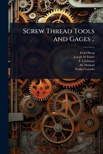 Screw Thread Tools and Gages ..  by Erik Oberg at Abbey's Bookshop, 