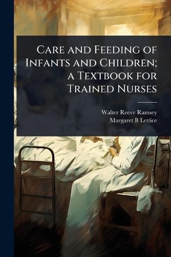 Care and Feeding of Infants and Children; a Textbook for Trained Nurses  by Walter Reeve Ramsey at Abbey's Bookshop, 