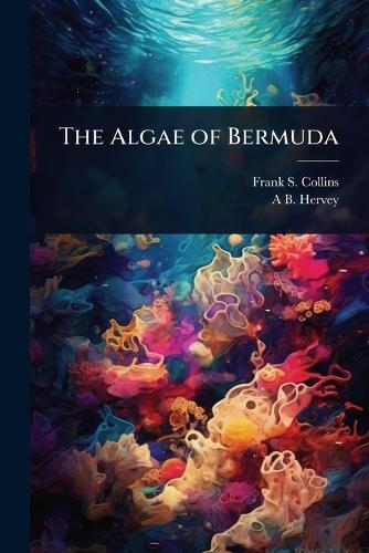 The Algae of Bermuda  by Frank S 1848-1920 Collins at Abbey's Bookshop, 