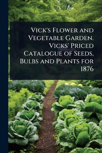 Vick's Flower and Vegetable Garden. Vicks' Priced Catalogue of Seeds, Bulbs and Plants for 1876  at Abbey's Bookshop, 