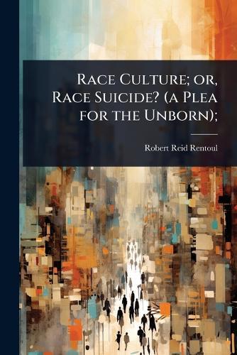 Race Culture; or, Race Suicide? (a Plea for the Unborn);  by Robert Reid Rentoul at Abbey's Bookshop, 