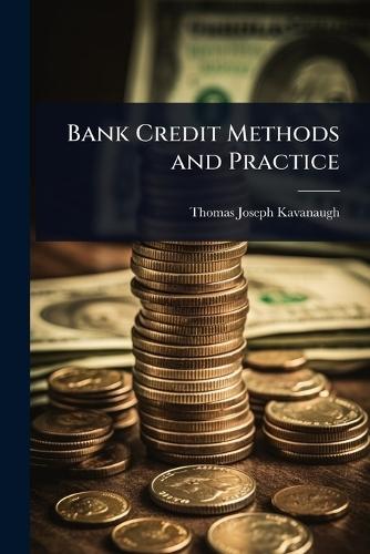 Bank Credit Methods and Practice  by Thomas Joseph Kavanaugh at Abbey's Bookshop, 