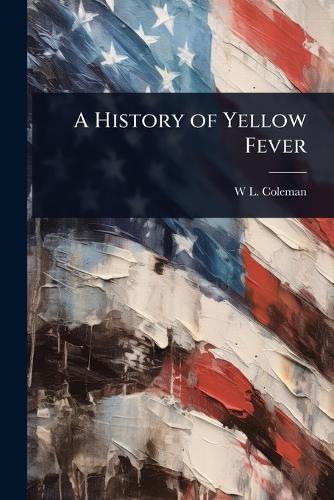A History of Yellow Fever  by W L 1833-1904 Coleman at Abbey's Bookshop, 