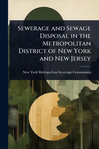Sewerage and Sewage Disposal in the Metropolitan District of New York and New Jersey  by New York (N Y ) Metropolitan Sewerage at Abbey's Bookshop, 