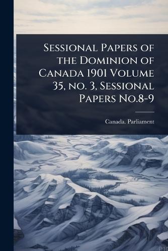 Sessional Papers of the Dominion of Canada 1901 Volume 35, no. 3, Sessional Papers No.8-9  by Canada Parliament at Abbey's Bookshop, 