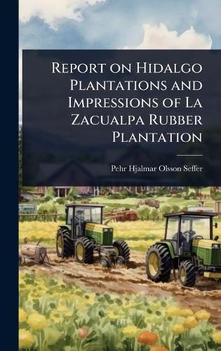 Report on Hidalgo Plantations and Impressions of La Zacualpa Rubber Plantation  by Pehr Hjalmar Olsson-Seffer at Abbey's Bookshop, 