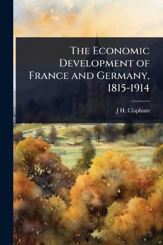 The Economic Development of France and Germany, 1815-1914  by J H Clapham at Abbey's Bookshop, 
