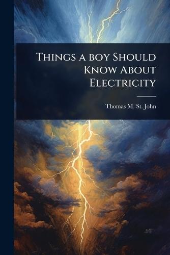 Things a boy Should Know About Electricity  by Thomas M B 1865 St John at Abbey's Bookshop, 