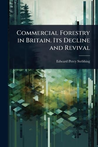 Commercial Forestry in Britain. Its Decline and Revival  by Edward Percy Stebbing at Abbey's Bookshop, 