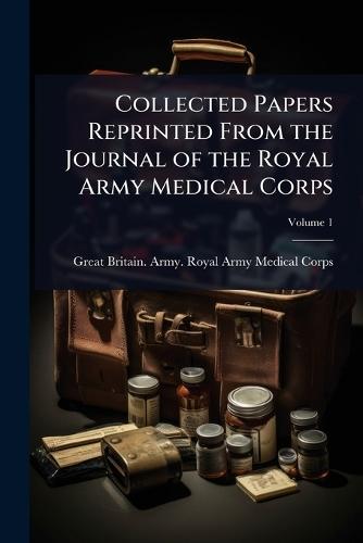 Collected Papers Reprinted From the Journal of the Royal Army Medical Corps  by Great Britain. Army. Royal Army Medical Corps at Abbey's Bookshop, 