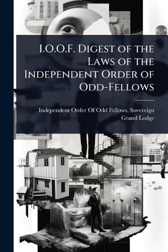 I.O.O.F. Digest of the Laws of the Independent Order of Odd-Fellows  by Independent Order of Odd Fellows Sov at Abbey's Bookshop, 