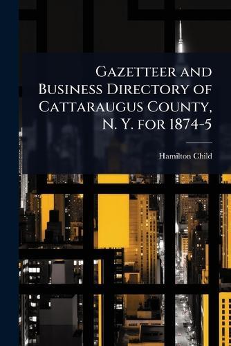 Gazetteer and Business Directory of Cattaraugus County, N. Y. for 1874-5  by Hamilton Child at Abbey's Bookshop, 