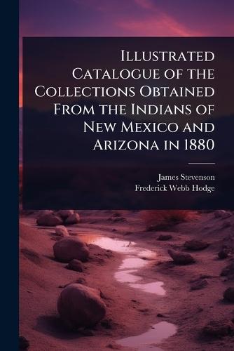Illustrated Catalogue of the Collections Obtained From the Indians of New Mexico and Arizona in 1880  by James Stevenson at Abbey's Bookshop, 