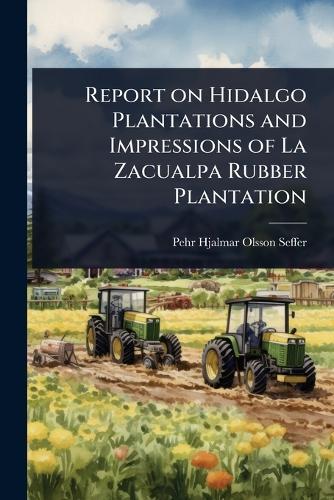 Report on Hidalgo Plantations and Impressions of La Zacualpa Rubber Plantation  by Pehr Hjalmar Olsson-Seffer at Abbey's Bookshop, 