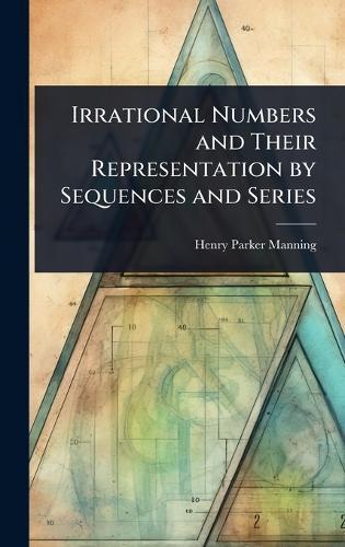 Irrational Numbers and Their Representation by Sequences and Series  by Henry Parker Manning at Abbey's Bookshop, 