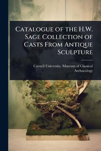 Catalogue of the H.W. Sage Collection of Casts From Antique Sculpture  by Cornell University Museum of Classic at Abbey's Bookshop, 