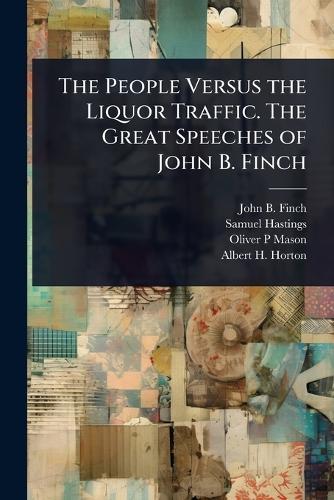 The People Versus the Liquor Traffic. The Great Speeches of John B. Finch  by John B 1852-1887 Finch at Abbey's Bookshop, 
