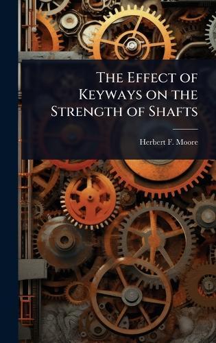 The Effect of Keyways on the Strength of Shafts  by Herbert F B 1875 Moore at Abbey's Bookshop, 