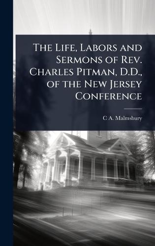 The Life, Labors and Sermons of Rev. Charles Pitman, D.D., of the New Jersey Conference  by C A Malmsbury at Abbey's Bookshop, 