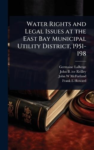 Water Rights and Legal Issues at the East Bay Municipal Utility District, 1951-198  by Germaine LaBerge at Abbey's Bookshop, 