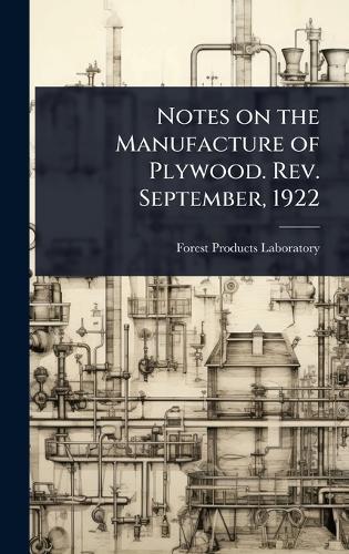 Notes on the Manufacture of Plywood. Rev. September, 1922  by Forest Products Laboratory at Abbey's Bookshop, 