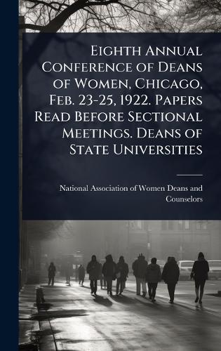 Eighth Annual Conference of Deans of Women, Chicago, Feb. 23-25, 1922. Papers Read Before Sectional Meetings. Deans of State Universities  by National Association of Women Deans a at Abbey's Bookshop, 