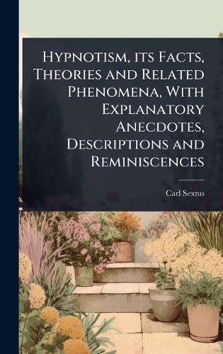 Hypnotism, its Facts, Theories and Related Phenomena, With Explanatory Anecdotes, Descriptions and Reminiscences  by Carl Sextus at Abbey's Bookshop, 