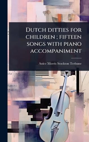 Dutch ditties for children; fifteen songs with piano accompaniment  by Anice Morris Stockton Terhune at Abbey's Bookshop, 