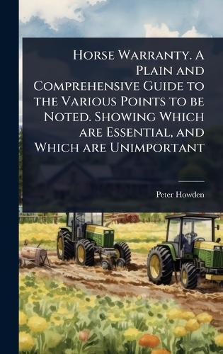 Horse Warranty. A Plain and Comprehensive Guide to the Various Points to be Noted. Showing Which are Essential, and Which are Unimportant  by Peter Howden at Abbey's Bookshop, 